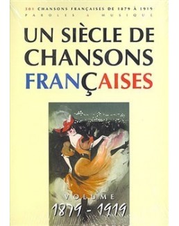 Un siècle de chansons francaises 1879 à 1919